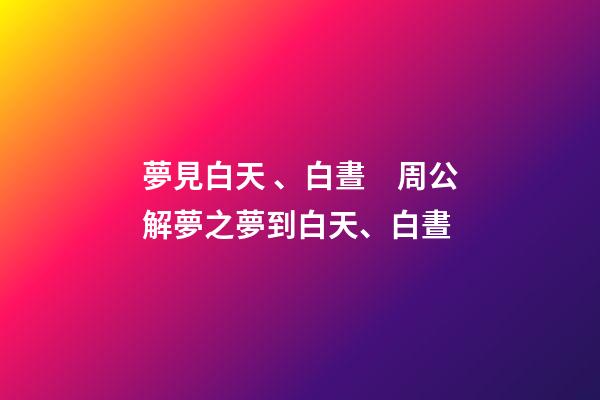 夢見白天、白晝　周公解夢之夢到白天、白晝